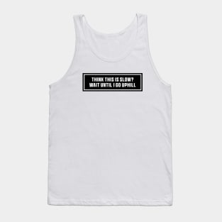 Black Think This is Slow Wait Until I Go Uphill Bumper Sticker Tank Top